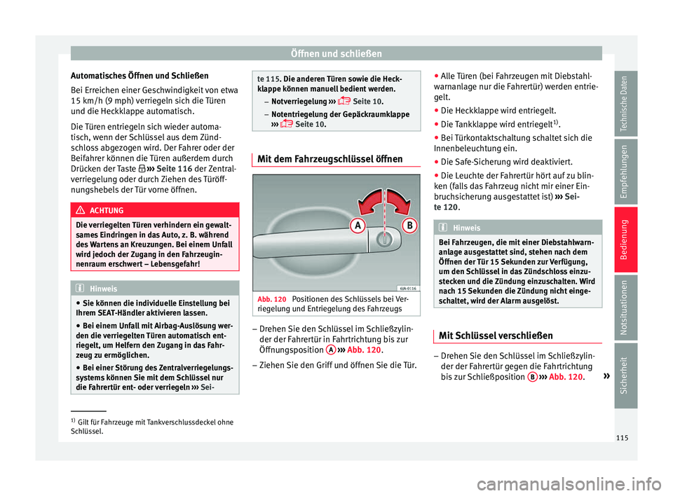 Seat Toledo 2016 Betriebsanleitung (in German) Öffnen und schließen
Automatisches Öffnen und Schließen
B ei Err
eic
hen einer Geschwindigkeit von etwa
15 km/h (9 mph) verriegeln sich die Türen
und die Heckklappe automatisch.
Die Türen entrie Seat Toledo 2016 Betriebsanleitung (in German) Öffnen und schließen
Automatisches Öffnen und Schließen
B ei Err
eic
hen einer Geschwindigkeit von etwa
15 km/h (9 mph) verriegeln sich die Türen
und die Heckklappe automatisch.
Die Türen entrie