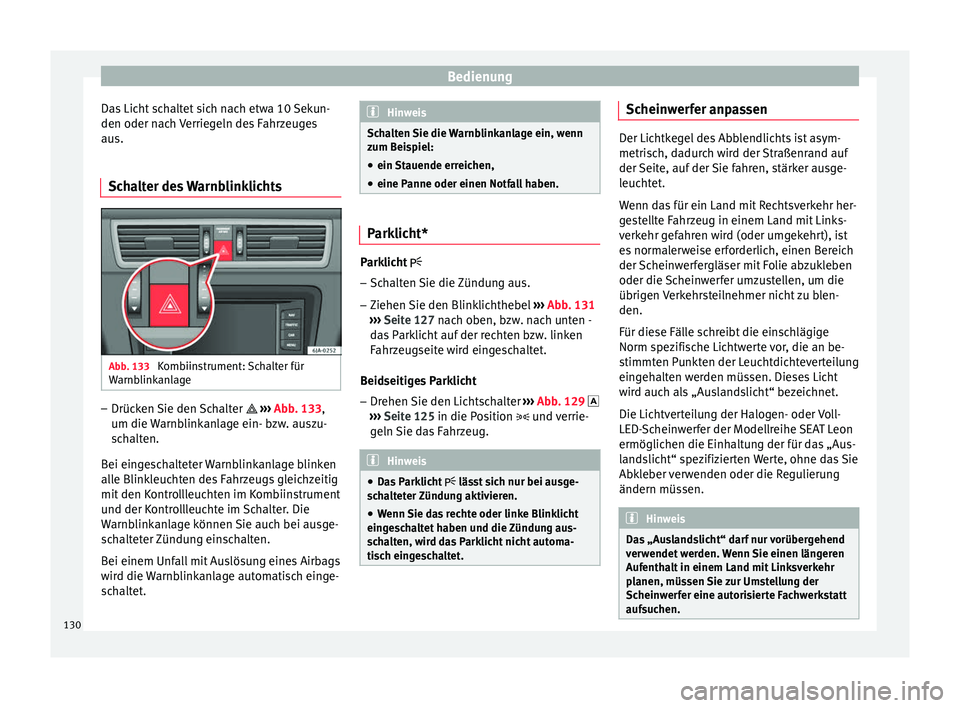 Seat Toledo 2016 Betriebsanleitung (in German) Bedienung
Das Licht schaltet sich nach etwa 10 Sekun-
den oder n ac
h
Verriegeln des Fahrzeuges
aus.
Schalter des Warnblinklichts Abb. 133
Kombiinstrument: Schalter für
W arnb
link
anlage –
Drü Seat Toledo 2016 Betriebsanleitung (in German) Bedienung
Das Licht schaltet sich nach etwa 10 Sekun-
den oder n ac
h
Verriegeln des Fahrzeuges
aus.
Schalter des Warnblinklichts Abb. 133
Kombiinstrument: Schalter für
W arnb
link
anlage –
Drü