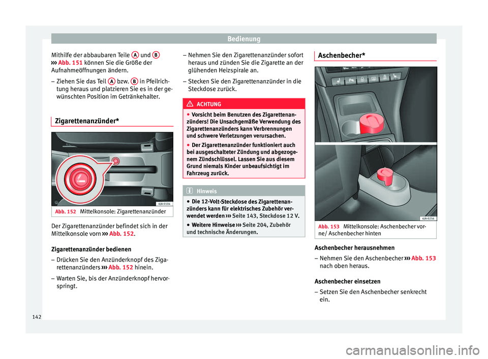 Seat Toledo 2016 Betriebsanleitung (in German) Bedienung
Mithilfe der abbaubaren Teile A und
B ›››
Abb . 151 können Sie die Größe der
Auf n
ahmeöffnungen ändern.
– Ziehen Sie das Teil A bzw.
B in Pfeilrich-
t u
n
g heraus und Seat Toledo 2016 Betriebsanleitung (in German) Bedienung
Mithilfe der abbaubaren Teile A und
B ›››
Abb . 151 können Sie die Größe der
Auf n
ahmeöffnungen ändern.
– Ziehen Sie das Teil A bzw.
B in Pfeilrich-
t u
n
g heraus und
