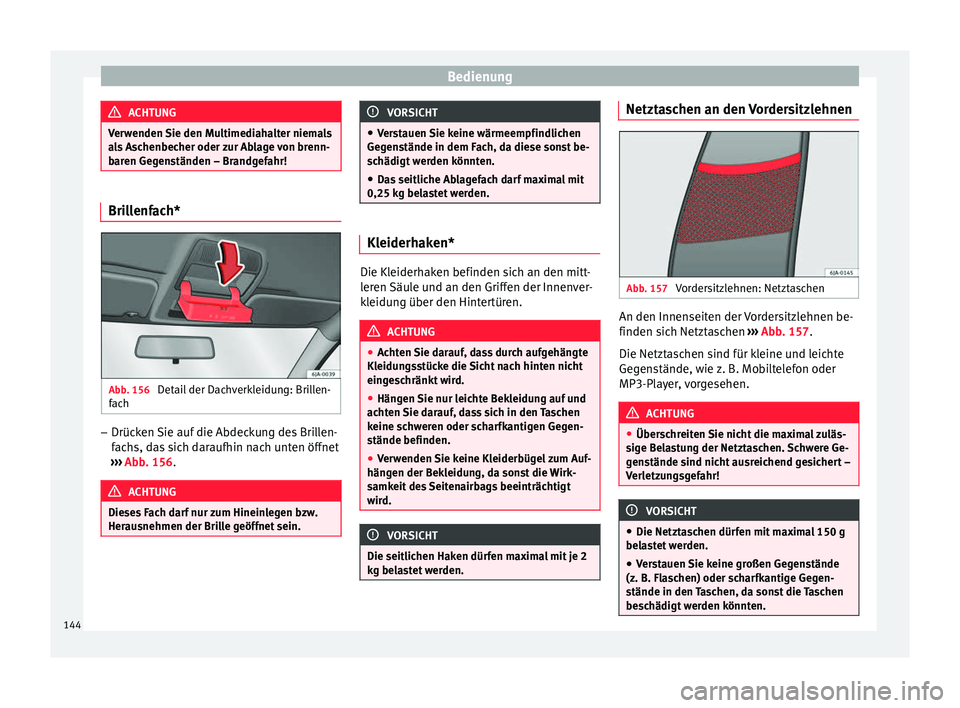 Seat Toledo 2016 Betriebsanleitung (in German) Bedienung
ACHTUNG
Verwenden Sie den Multimediahalter niemals
al s
Aschenbecher oder zur Ablage von brenn-
baren Gegenständen – Brandgefahr! Brillenfach*
Abb. 156
Detail der Dachverkleidung: Brill Seat Toledo 2016 Betriebsanleitung (in German) Bedienung
ACHTUNG
Verwenden Sie den Multimediahalter niemals
al s
Aschenbecher oder zur Ablage von brenn-
baren Gegenständen – Brandgefahr! Brillenfach*
Abb. 156
Detail der Dachverkleidung: Brill