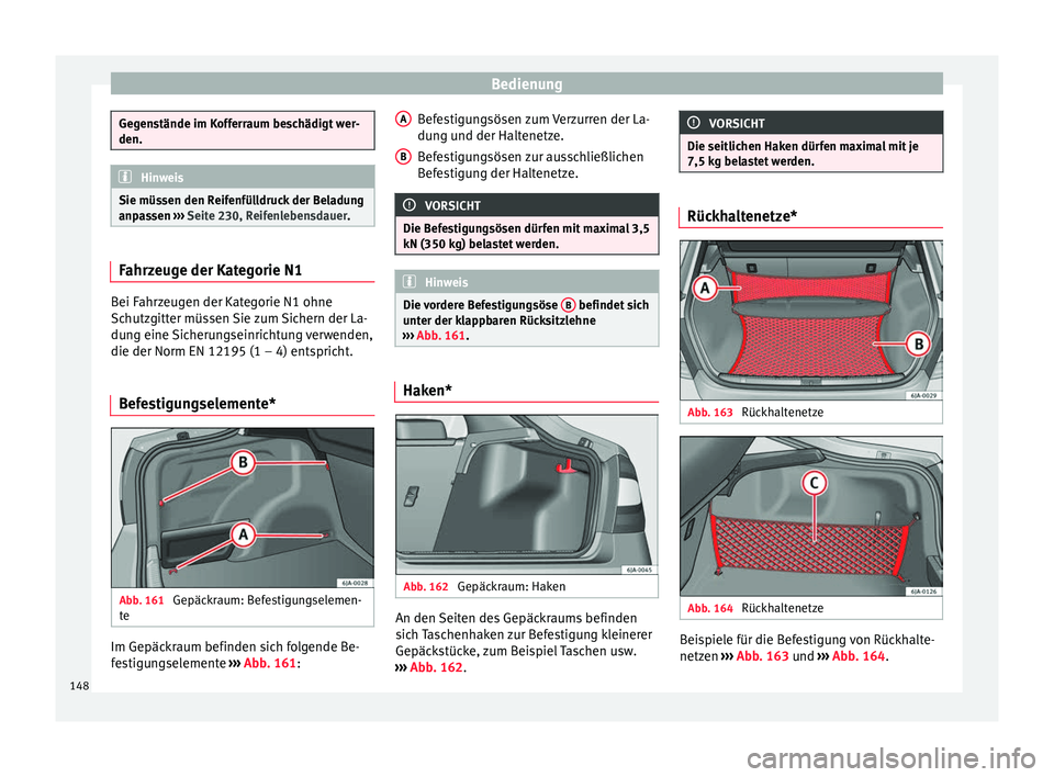 Seat Toledo 2016 Betriebsanleitung (in German) Bedienung
Gegenstände im Kofferraum beschädigt wer-
den.
Hinweis
Sie müssen den Reifenfülldruck der Beladung
anp as
sen ››› Seite 230, Reifenlebensdauer. Fahrzeuge der Kategorie N1
Bei Fahrz Seat Toledo 2016 Betriebsanleitung (in German) Bedienung
Gegenstände im Kofferraum beschädigt wer-
den.
Hinweis
Sie müssen den Reifenfülldruck der Beladung
anp as
sen ››› Seite 230, Reifenlebensdauer. Fahrzeuge der Kategorie N1
Bei Fahrz