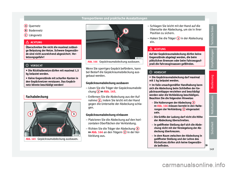 Seat Toledo 2016 Betriebsanleitung (in German) Transportieren und praktische Ausstattungen
Quernetz
Bodennetz
Län g
s
netz ACHTUNG
Überschreiten Sie nicht die maximal zulässi-
ge B el
astung der Netze. Schwere Gegenstän-
de sind nicht ausreic Seat Toledo 2016 Betriebsanleitung (in German) Transportieren und praktische Ausstattungen
Quernetz
Bodennetz
Län g
s
netz ACHTUNG
Überschreiten Sie nicht die maximal zulässi-
ge B el
astung der Netze. Schwere Gegenstän-
de sind nicht ausreic