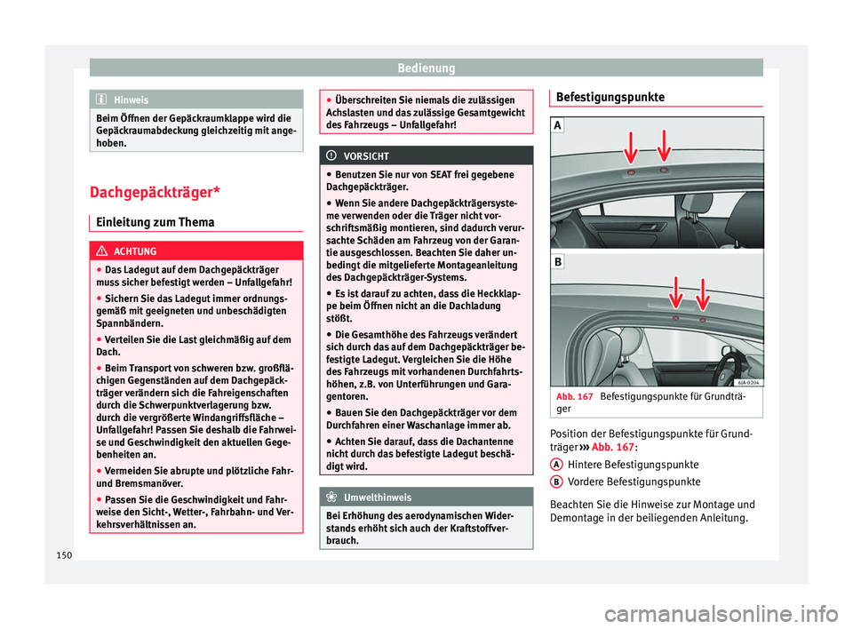 Seat Toledo 2016 Betriebsanleitung (in German) Bedienung
Hinweis
Beim Öffnen der Gepäckraumklappe wird die
Gepäck r
aumabdeckung gleichzeitig mit ange-
hoben. Dachgepäckträger*
Einl eit
ung zum Thema ACHTUNG
● Das La
degut auf dem Dachge Seat Toledo 2016 Betriebsanleitung (in German) Bedienung
Hinweis
Beim Öffnen der Gepäckraumklappe wird die
Gepäck r
aumabdeckung gleichzeitig mit ange-
hoben. Dachgepäckträger*
Einl eit
ung zum Thema ACHTUNG
● Das La
degut auf dem Dachge