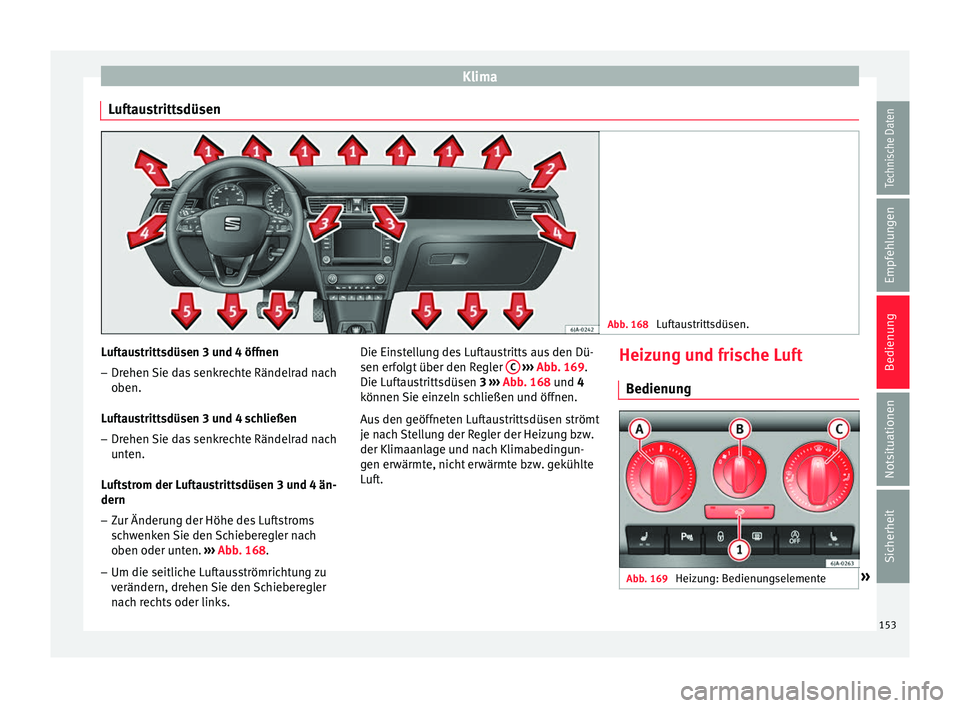 Seat Toledo 2016 Betriebsanleitung (in German) Klima
Luftaustrittsdüsen Abb. 168
Luftaustrittsdüsen. Luftaustrittsdüsen 3 und 4 öffnen
– Drehen Sie das senkrechte Rändelrad nach
oben.
L uf
taustrittsdüsen 3 und 4 schließen
– Drehen Sie Seat Toledo 2016 Betriebsanleitung (in German) Klima
Luftaustrittsdüsen Abb. 168
Luftaustrittsdüsen. Luftaustrittsdüsen 3 und 4 öffnen
– Drehen Sie das senkrechte Rändelrad nach
oben.
L uf
taustrittsdüsen 3 und 4 schließen
– Drehen Sie