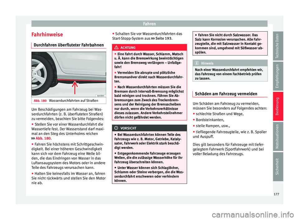 Seat Toledo 2016  Betriebsanleitung (in German) Fahren
Fahrhinweise D ur
c
hfahren überfluteter Fahrbahnen Abb. 180 
Wasserdurchfahrten auf Straßen Um Beschädigungen am Fahrzeug bei Was-
ser
dur
c

hfahrten (z. B. überfluteten Straßen)
zu verm