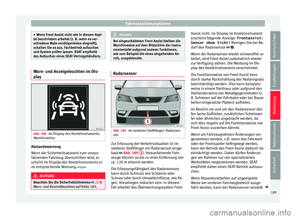 Seat Toledo 2016 Betriebsanleitung (in German) Fahrerassistenzsysteme
●
Wenn Fr ont
Assist nicht wie in diesem Kapi-
tel beschrieben arbeitet (z. B. wenn es ver-
schiedene Male unnötigerweise eingreift),
schalten Sie es aus. Fachbetrieb aufsuc Seat Toledo 2016 Betriebsanleitung (in German) Fahrerassistenzsysteme
●
Wenn Fr ont
Assist nicht wie in diesem Kapi-
tel beschrieben arbeitet (z. B. wenn es ver-
schiedene Male unnötigerweise eingreift),
schalten Sie es aus. Fachbetrieb aufsuc