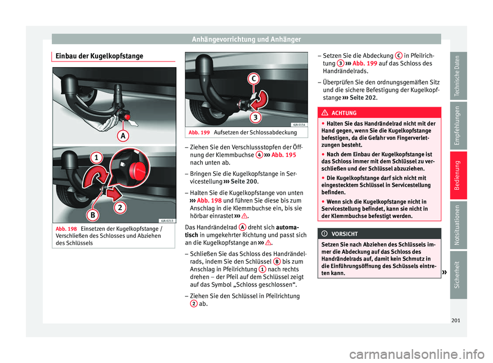 Seat Toledo 2016 Betriebsanleitung (in German) Anhängevorrichtung und Anhänger
Einbau der Kugelkopfstange Abb. 198
Einsetzen der Kugelkopfstange /
V er
s
chließen des Schlosses und Abziehen
des Schlüssels Abb. 199
Aufsetzen der Schlossabdeck Seat Toledo 2016 Betriebsanleitung (in German) Anhängevorrichtung und Anhänger
Einbau der Kugelkopfstange Abb. 198
Einsetzen der Kugelkopfstange /
V er
s
chließen des Schlosses und Abziehen
des Schlüssels Abb. 199
Aufsetzen der Schlossabdeck