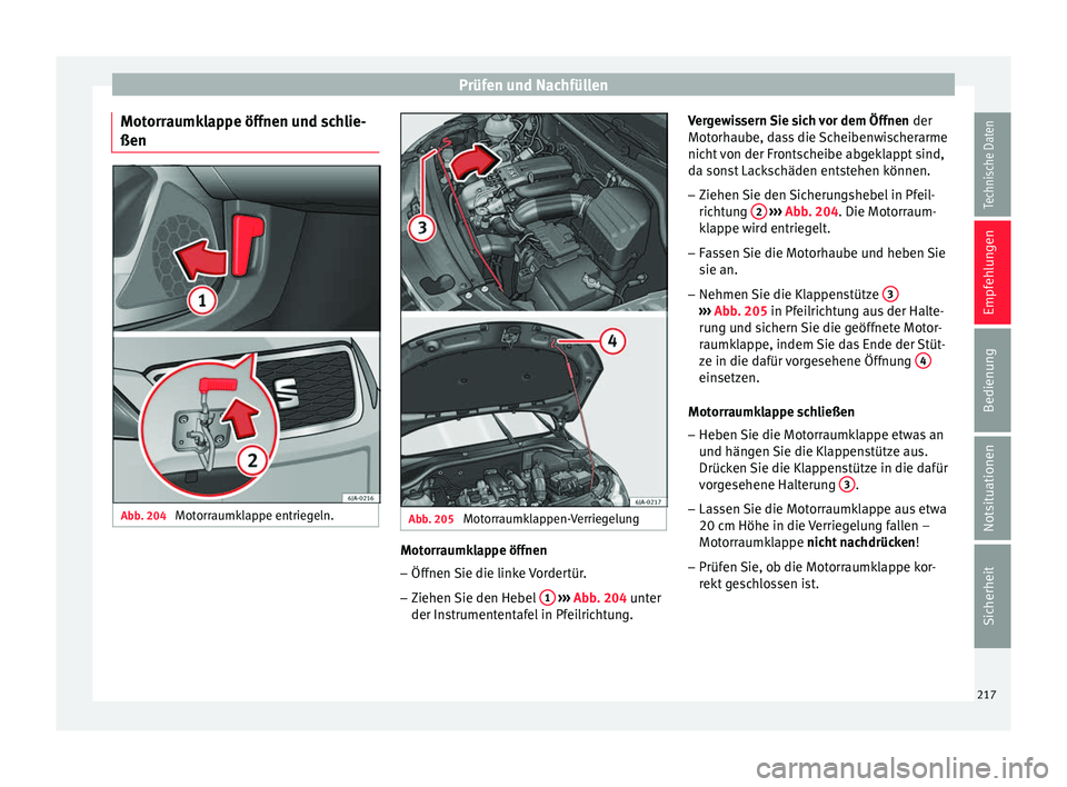 Seat Toledo 2016 Betriebsanleitung (in German) Prüfen und Nachfüllen
Motorraumklappe öffnen und schlie-
ßen Abb. 204
Motorraumklappe entriegeln. Abb. 205
Motorraumklappen-Verriegelung Motorraumklappe öffnen
– Öffnen Sie die linke Vordert Seat Toledo 2016 Betriebsanleitung (in German) Prüfen und Nachfüllen
Motorraumklappe öffnen und schlie-
ßen Abb. 204
Motorraumklappe entriegeln. Abb. 205
Motorraumklappen-Verriegelung Motorraumklappe öffnen
– Öffnen Sie die linke Vordert