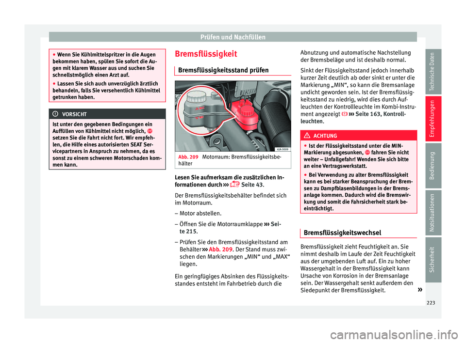 Seat Toledo 2016 Betriebsanleitung (in German) Prüfen und Nachfüllen
●
Wenn Sie K
ühlmittelspritzer in die Augen
bekommen haben, spülen Sie sofort die Au-
gen mit klarem Wasser aus und suchen Sie
schnellstmöglich einen Arzt auf.
● Lassen Seat Toledo 2016 Betriebsanleitung (in German) Prüfen und Nachfüllen
●
Wenn Sie K
ühlmittelspritzer in die Augen
bekommen haben, spülen Sie sofort die Au-
gen mit klarem Wasser aus und suchen Sie
schnellstmöglich einen Arzt auf.
● Lassen
