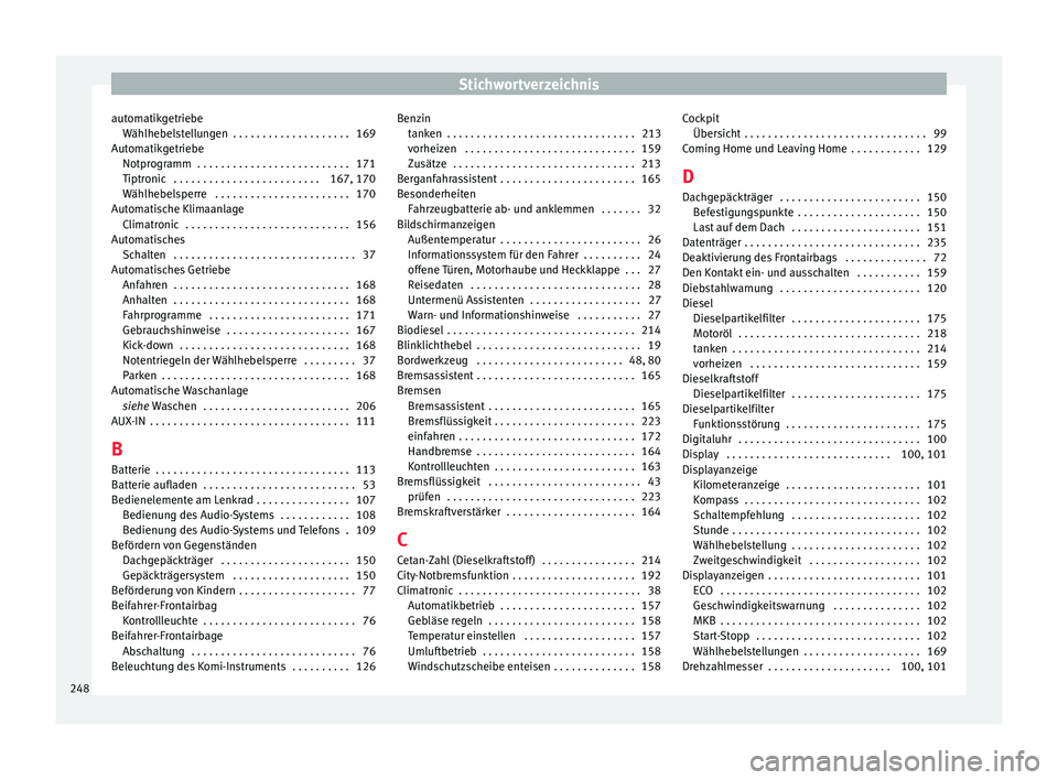 Seat Toledo 2016  Betriebsanleitung (in German) Stichwortverzeichnis
automatikgetriebe Wäh
lhe
belstellungen  . . . . . . . . . . . . . . . . . . . . 169
Automatikgetriebe Notprogramm  . . . . . . . . . . . . . . . . . . . . . . . . . . 171
Tiptro