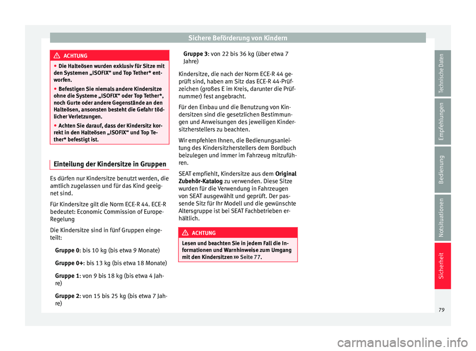Seat Toledo 2016  Betriebsanleitung (in German) Sichere Beförderung von Kindern
ACHTUNG
● Die Halt eösen w
urden exklusiv für Sitze mit
den Systemen „ISOFIX“ und Top Tether* ent-
worfen.
● Befestigen Sie niemals andere Kindersitze
ohne d