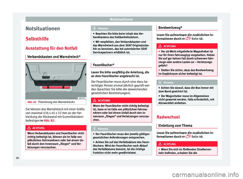 Seat Toledo 2016  Betriebsanleitung (in German) Notsituationen
Notsituationen
Sel b
s
thilfe
Ausstattung für den Notfall Verbandskasten und Warndreieck* Abb. 82 
Platzierung des Warndreiecks Sie können das Warndreieck mit einer Größe
v
on m
ax

