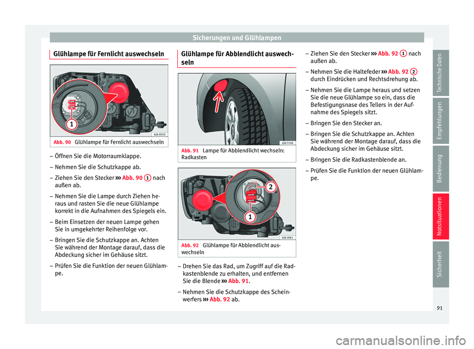 Seat Toledo 2016 Betriebsanleitung (in German) Sicherungen und Glühlampen
Glühlampe für Fernlicht auswechseln Abb. 90
Glühlampe für Fernlicht auswechseln –
Öffnen Sie die Motorraumklappe.
– Nehmen Sie die Schutzkappe ab.
– Ziehen Sie Seat Toledo 2016 Betriebsanleitung (in German) Sicherungen und Glühlampen
Glühlampe für Fernlicht auswechseln Abb. 90
Glühlampe für Fernlicht auswechseln –
Öffnen Sie die Motorraumklappe.
– Nehmen Sie die Schutzkappe ab.
– Ziehen Sie