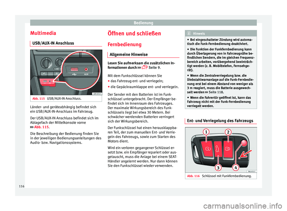 Seat Toledo 2015 Betriebsanleitung (in German) Bedienung
Multimedia USB/A UX
-IN An
schlussAbb. 115
USB/AUX-IN Anschluss. Länder- und geräteabhängig befindet sich
ein USB/A
UX
-IN-An
schluss im Fahrzeug.
Der USB/AUX-IN Anschluss befindet sich Seat Toledo 2015 Betriebsanleitung (in German) Bedienung
Multimedia USB/A UX
-IN An
schlussAbb. 115
USB/AUX-IN Anschluss. Länder- und geräteabhängig befindet sich
ein USB/A
UX
-IN-An
schluss im Fahrzeug.
Der USB/AUX-IN Anschluss befindet sich