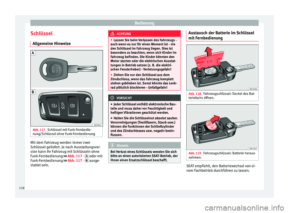 Seat Toledo 2015 Betriebsanleitung (in German) Bedienung
Schlüssel A l
l
gemeine Hinweise Abb. 117
Schlüssel mit Funk-Fernbedie-
nu n
g/Sc
hlüssel ohne Funk-Fernbedienung Mit dem Fahrzeug werden immer zwei
Sc
h
lüs
sel geliefert. Je nach Au Seat Toledo 2015 Betriebsanleitung (in German) Bedienung
Schlüssel A l
l
gemeine Hinweise Abb. 117
Schlüssel mit Funk-Fernbedie-
nu n
g/Sc
hlüssel ohne Funk-Fernbedienung Mit dem Fahrzeug werden immer zwei
Sc
h
lüs
sel geliefert. Je nach Au