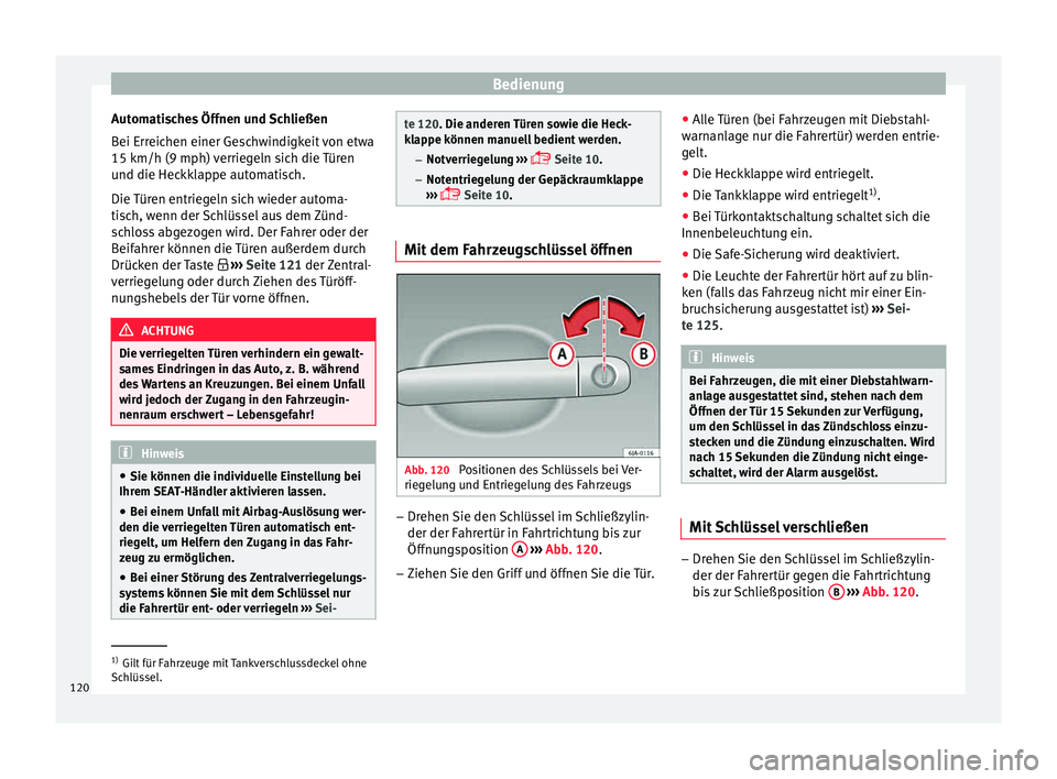 Seat Toledo 2015 Betriebsanleitung (in German) Bedienung
Automatisches Öffnen und Schließen
B ei Err
eic
hen einer Geschwindigkeit von etwa
15 km/h (9 mph) verriegeln sich die Türen
und die Heckklappe automatisch.
Die Türen entriegeln sich wie Seat Toledo 2015 Betriebsanleitung (in German) Bedienung
Automatisches Öffnen und Schließen
B ei Err
eic
hen einer Geschwindigkeit von etwa
15 km/h (9 mph) verriegeln sich die Türen
und die Heckklappe automatisch.
Die Türen entriegeln sich wie