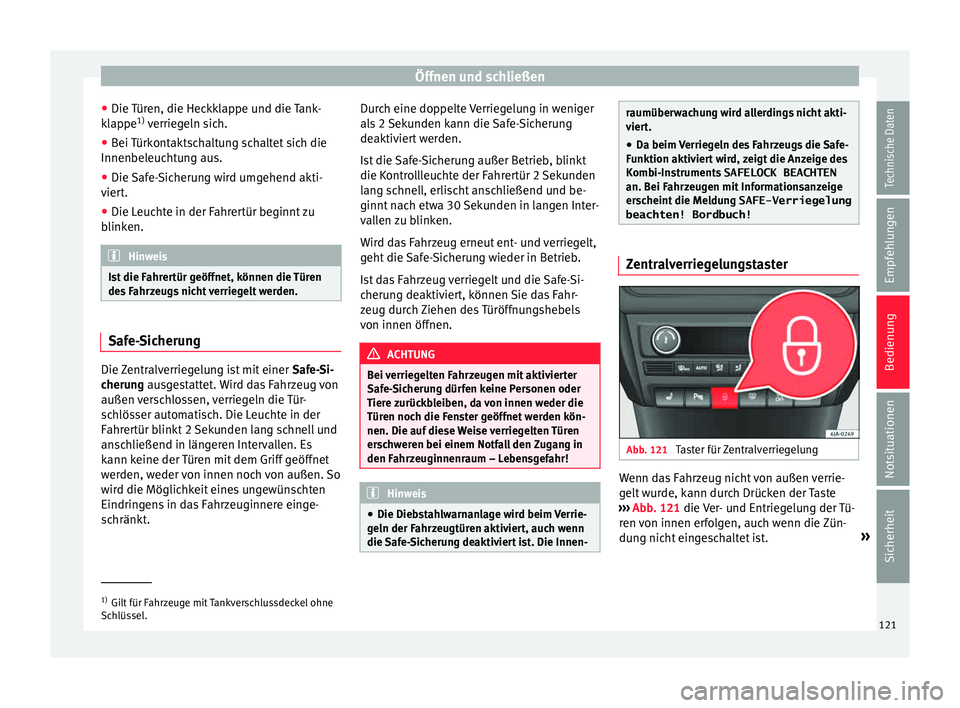 Seat Toledo 2015 Betriebsanleitung (in German) Öffnen und schließen
● Die T
ür
en, die Heckklappe und die Tank-
klappe 1)
verriegeln sich.
● Bei Türkontaktschaltung schaltet sich die
Innenbeleucht
ung aus.
● Die Safe-Sicherung wird um Seat Toledo 2015 Betriebsanleitung (in German) Öffnen und schließen
● Die T
ür
en, die Heckklappe und die Tank-
klappe 1)
verriegeln sich.
● Bei Türkontaktschaltung schaltet sich die
Innenbeleucht
ung aus.
● Die Safe-Sicherung wird um