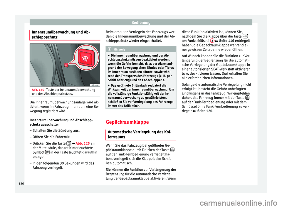 Seat Toledo 2015  Betriebsanleitung (in German) Bedienung
Innenraumüberwachung und Ab-
s c
h
leppschutz Abb. 125 
Taste der Innenraumüberwachung
u nd de
s

 Abschleppschutzes. Die Innenraumüberwachungsanlage wird ak-
tiv
ier
t, w

enn im Fahrzeu