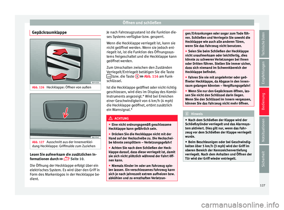 Seat Toledo 2015  Betriebsanleitung (in German) Öffnen und schließen
Gepäckraumklappe Abb. 126 
Heckklappe: Öffnen von außen Abb. 127 
Ausschnitt aus der Innenverklei-
du n
g Hec
kklappe: Griffmulde zum Zuziehen Lesen Sie aufmerksam die zusät