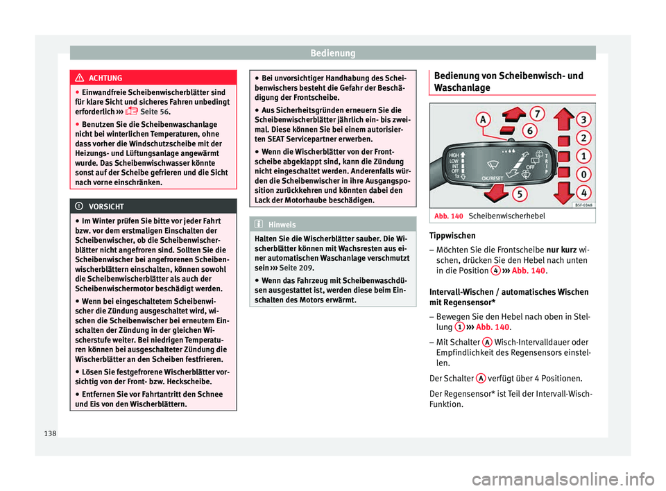 Seat Toledo 2015  Betriebsanleitung (in German) Bedienung
ACHTUNG
● Einw andfr
eie Scheibenwischerblätter sind
für klare Sicht und sicheres Fahren unbedingt
erforderlich  ››› 
 Seite 56.
● Benutzen Sie die Scheibenwaschanlage
nicht b