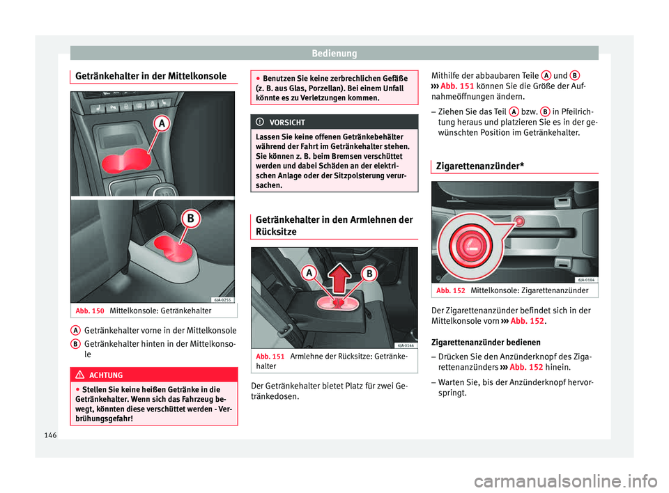 Seat Toledo 2015 Betriebsanleitung (in German) Bedienung
Getränkehalter in der Mittelkonsole Abb. 150
Mittelkonsole: Getränkehalter Getränkehalter vorne in der Mittelkonsole
Getränk
eh
alt
er hinten in der Mittelkonso-
le ACHTUNG
● Stel l
Seat Toledo 2015 Betriebsanleitung (in German) Bedienung
Getränkehalter in der Mittelkonsole Abb. 150
Mittelkonsole: Getränkehalter Getränkehalter vorne in der Mittelkonsole
Getränk
eh
alt
er hinten in der Mittelkonso-
le ACHTUNG
● Stel l
