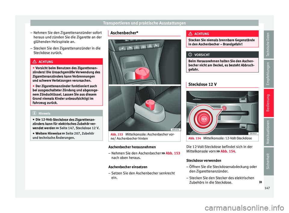 Seat Toledo 2015 Betriebsanleitung (in German) Transportieren und praktische Ausstattungen
– Nehmen Sie den
Z
igarettenanzünder sofort
heraus und zünden Sie die Zigarette an der glühenden Heizspirale an.
– Stecken Sie den Zigarettenanzün Seat Toledo 2015 Betriebsanleitung (in German) Transportieren und praktische Ausstattungen
– Nehmen Sie den
Z
igarettenanzünder sofort
heraus und zünden Sie die Zigarette an der glühenden Heizspirale an.
– Stecken Sie den Zigarettenanzün