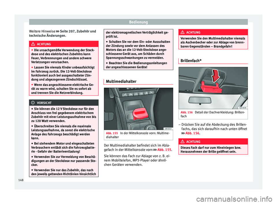 Seat Toledo 2015 Betriebsanleitung (in German) Bedienung
Weitere Hinweise ››
› Seite 207, Zubehör und
technische Änderungen. ACHTUNG
● Die un s
achgemäße Verwendung der Steck-
dose und des elektrischen Zubehörs kann
Feuer, Verbrenn Seat Toledo 2015 Betriebsanleitung (in German) Bedienung
Weitere Hinweise ››
› Seite 207, Zubehör und
technische Änderungen. ACHTUNG
● Die un s
achgemäße Verwendung der Steck-
dose und des elektrischen Zubehörs kann
Feuer, Verbrenn