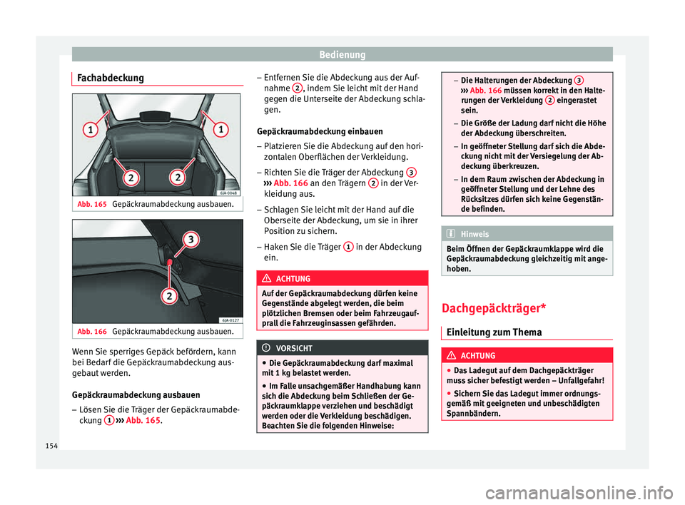 Seat Toledo 2015 Betriebsanleitung (in German) Bedienung
Fachabdeckung Abb. 165
Gepäckraumabdeckung ausbauen. Abb. 166
Gepäckraumabdeckung ausbauen. Wenn Sie sperriges Gepäck befördern, kann
bei B
ed
ar
f die Gepäckraumabdeckung aus-
gebaut Seat Toledo 2015 Betriebsanleitung (in German) Bedienung
Fachabdeckung Abb. 165
Gepäckraumabdeckung ausbauen. Abb. 166
Gepäckraumabdeckung ausbauen. Wenn Sie sperriges Gepäck befördern, kann
bei B
ed
ar
f die Gepäckraumabdeckung aus-
gebaut