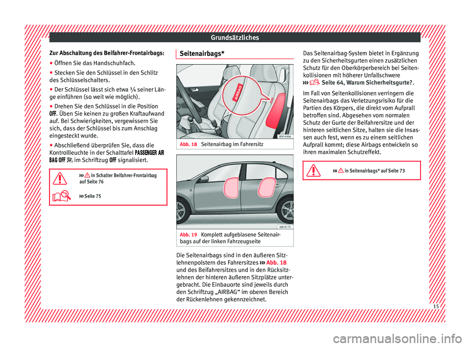 Seat Toledo 2015  Betriebsanleitung (in German) Grundsätzliches
Zur Abschaltung des Beifahrer-Frontairbags:
● Öffnen Sie das Handschuhfach.
● Stecken Sie den Schlüssel in den Schlitz
de s
 
Schlüsselschalters.
● Der Schlüssel lässt sich