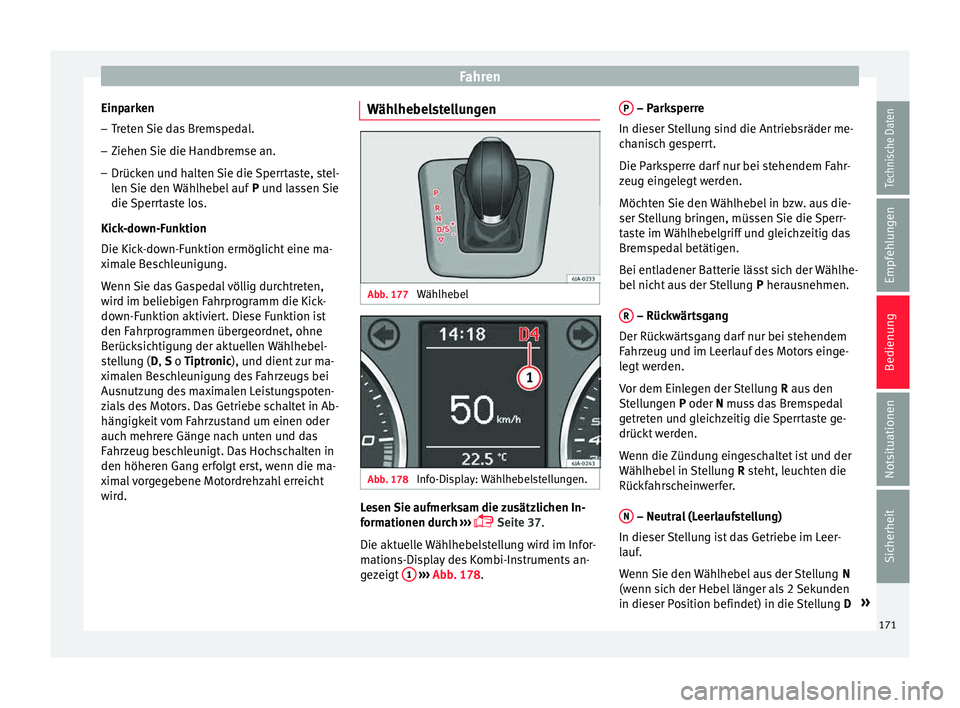 Seat Toledo 2015 Betriebsanleitung (in German) Fahren
Einparken
– Treten Sie das Bremspedal.
– Ziehen Sie die Handbremse an.
– Drücken und halten Sie die Sperrtaste, stel-
len
Sie den
Wählhebel auf P und lassen Sie
die Sperrtaste los.
K Seat Toledo 2015 Betriebsanleitung (in German) Fahren
Einparken
– Treten Sie das Bremspedal.
– Ziehen Sie die Handbremse an.
– Drücken und halten Sie die Sperrtaste, stel-
len
Sie den
Wählhebel auf P und lassen Sie
die Sperrtaste los.
K