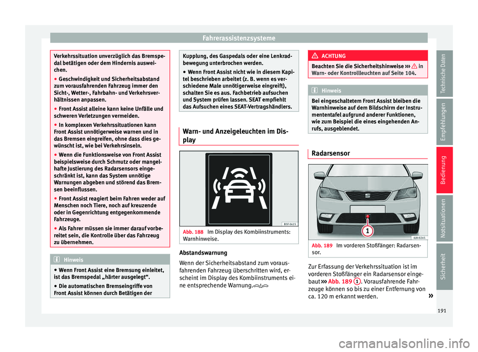 Seat Toledo 2015 Betriebsanleitung (in German) Fahrerassistenzsysteme
Verkehrssituation unverzüglich das Bremspe-
da
l
betätigen oder dem Hindernis auswei-
chen.
● Geschwindigkeit und Sicherheitsabstand
zum v
orausfahrenden Fahrzeug immer de Seat Toledo 2015 Betriebsanleitung (in German) Fahrerassistenzsysteme
Verkehrssituation unverzüglich das Bremspe-
da
l
betätigen oder dem Hindernis auswei-
chen.
● Geschwindigkeit und Sicherheitsabstand
zum v
orausfahrenden Fahrzeug immer de