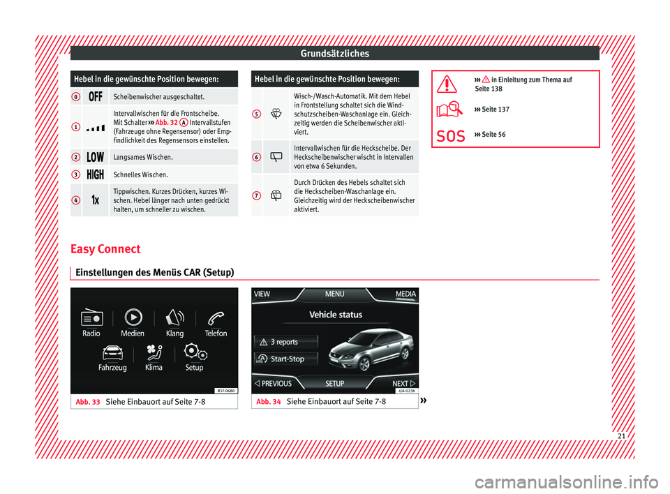 Seat Toledo 2015  Betriebsanleitung (in German) GrundsätzlichesHebel in die gewünschte Position bewegen:
0
Scheibenwischer ausgeschaltet.
1

Intervallwischen für die Frontscheibe.
Mit Schalter 
››› Abb. 32  A Intervallstufen
(F