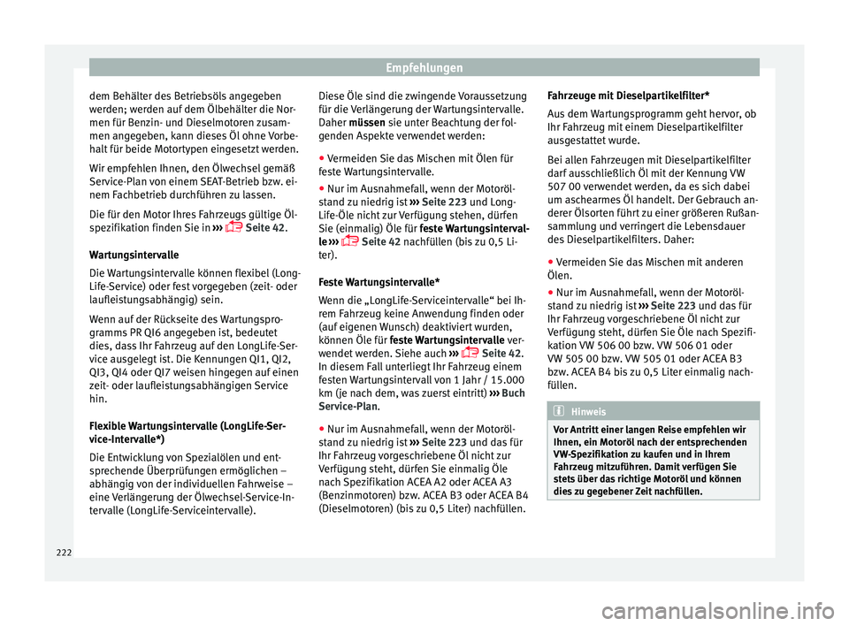 Seat Toledo 2015  Betriebsanleitung (in German) Empfehlungen
dem Behälter des Betriebsöls angegeben
w er
den; w
erden auf dem Ölbehälter die Nor-
men für Benzin- und Dieselmotoren zusam-
men angegeben, kann dieses Öl ohne Vorbe-
halt für bei