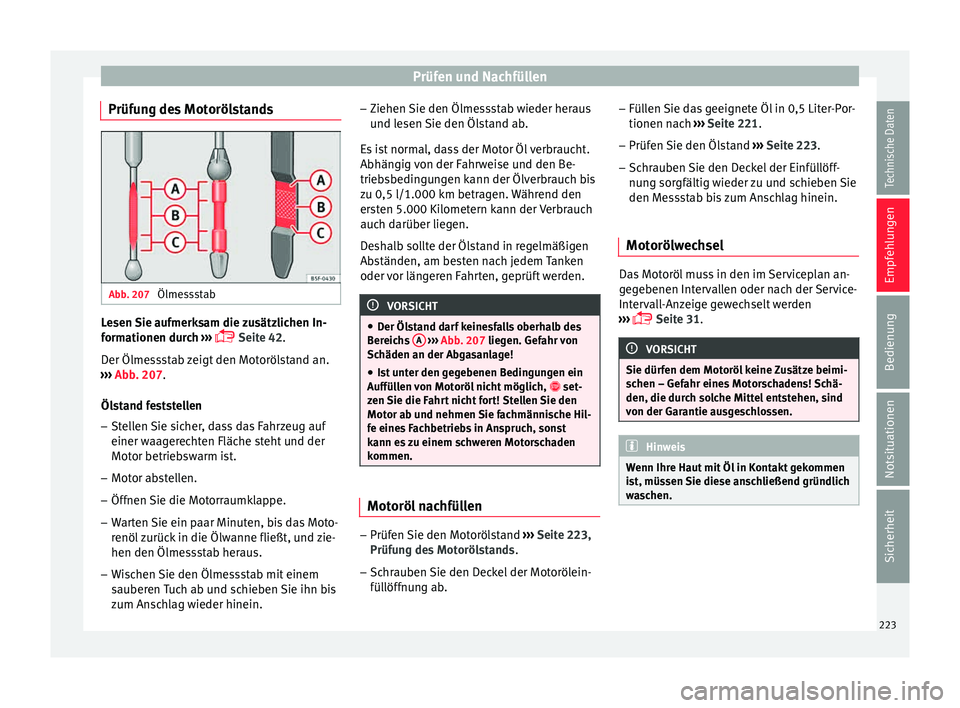 Seat Toledo 2015  Betriebsanleitung (in German) Prüfen und Nachfüllen
Prüfung des Motorölstands Abb. 207 
Ölmessstab Lesen Sie aufmerksam die zusätzlichen In-
f
orm
ationen dur
ch ››› 
 Seite 42.
Der Ölmessstab zeigt den Motorölsta