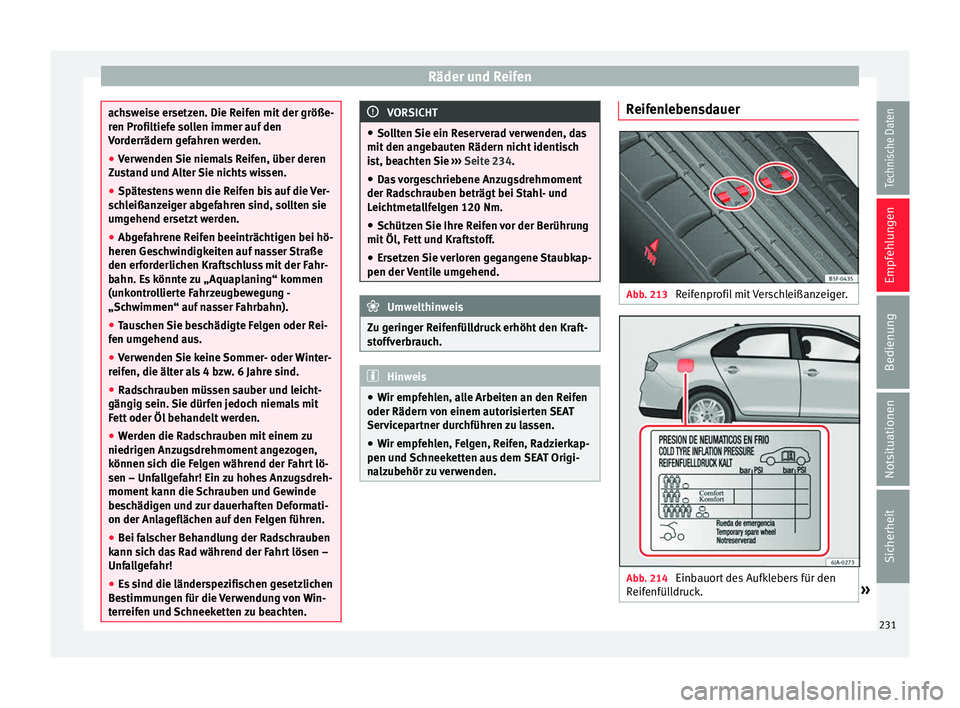 Seat Toledo 2015 Betriebsanleitung (in German) Räder und Reifen
achsweise ersetzen. Die Reifen mit der größe-
ren Pr
ofi
ltiefe sollen immer auf den
Vorderrädern gefahren werden.
● Verwenden Sie niemals Reifen, über deren
Zus
tand und Alte Seat Toledo 2015 Betriebsanleitung (in German) Räder und Reifen
achsweise ersetzen. Die Reifen mit der größe-
ren Pr
ofi
ltiefe sollen immer auf den
Vorderrädern gefahren werden.
● Verwenden Sie niemals Reifen, über deren
Zus
tand und Alte
