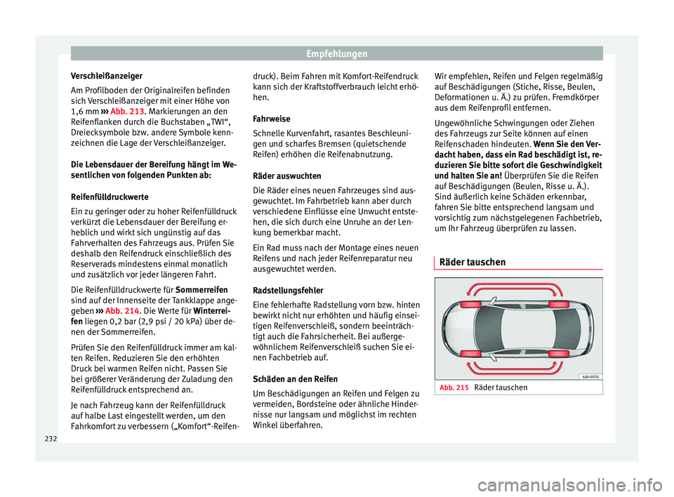 Seat Toledo 2015 Betriebsanleitung (in German) Empfehlungen
Verschleißanzeiger
Am Pr ofi
l
boden der Originalreifen befinden
sich Verschleißanzeiger mit einer Höhe von
1,6 mm ››› Abb. 213. Markierungen an den
Reifenflanken durch die Buch Seat Toledo 2015 Betriebsanleitung (in German) Empfehlungen
Verschleißanzeiger
Am Pr ofi
l
boden der Originalreifen befinden
sich Verschleißanzeiger mit einer Höhe von
1,6 mm ››› Abb. 213. Markierungen an den
Reifenflanken durch die Buch