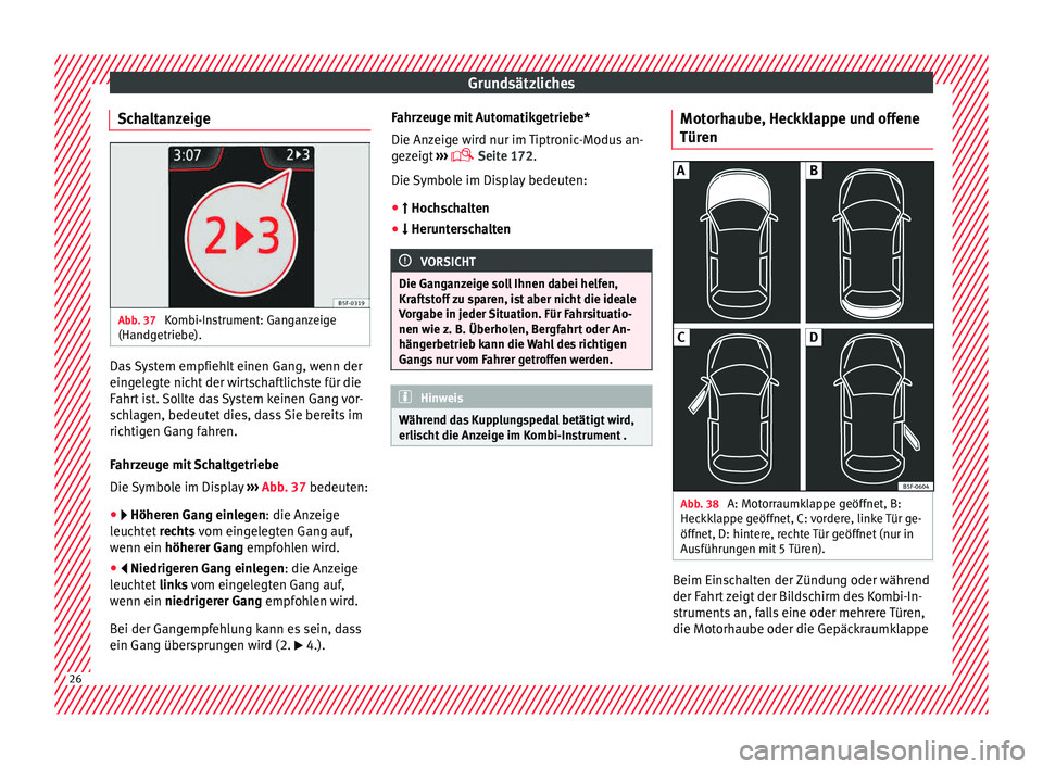 Seat Toledo 2015  Betriebsanleitung (in German) Grundsätzliches
Schaltanzeige Abb. 37 
Kombi-Instrument: Ganganzeige
(Handg etrie
be). Das System empfiehlt einen Gang, wenn der
ein
g
el
egte nicht der wirtschaftlichste für die
Fahrt ist. Sollte d