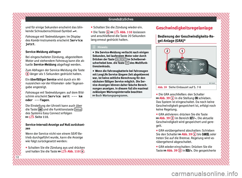 Seat Toledo 2015  Betriebsanleitung (in German) Grundsätzliches
und für einige Sekunden erscheint das blin-
k ende 
Sc
hraubenschlüssel-Symbol .
Fahrzeuge mit Textmeldungen : im Display
des Kombi-Instruments erscheint  Service
jetzt .
Service