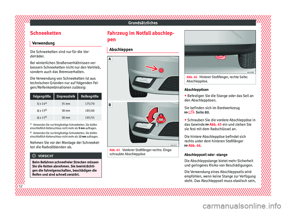 Seat Toledo 2015 Betriebsanleitung (in German) Grundsätzliches
Schneeketten V er
w
endung Die Schneeketten sind nur für die
Vor-
der
räder.
Bei winterlichen Straßenverhältnissen ver-
bessern Schneeketten nicht nur den Vortrieb,
sondern auch Seat Toledo 2015 Betriebsanleitung (in German) Grundsätzliches
Schneeketten V er
w
endung Die Schneeketten sind nur für die
Vor-
der
räder.
Bei winterlichen Straßenverhältnissen ver-
bessern Schneeketten nicht nur den Vortrieb,
sondern auch
