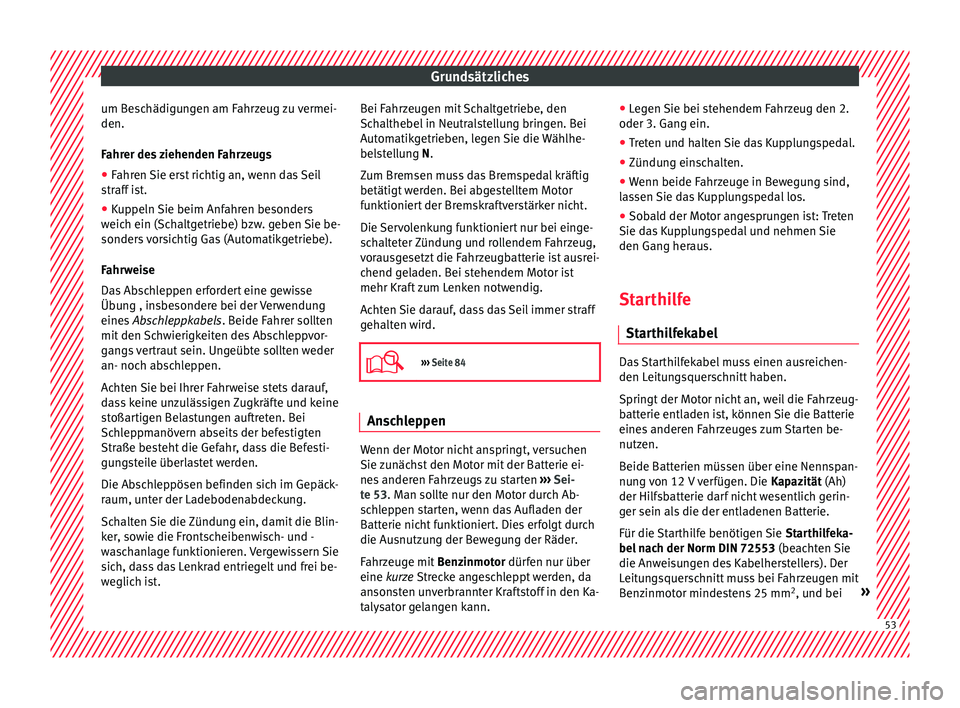 Seat Toledo 2015 Betriebsanleitung (in German) Grundsätzliches
um Beschädigungen am Fahrzeug zu vermei-
den.
F ahr
er de
s ziehenden Fahrzeugs
● Fahren Sie erst richtig an, wenn das Seil
straff
ist.
● Kuppeln Sie beim Anfahren besonders
we Seat Toledo 2015 Betriebsanleitung (in German) Grundsätzliches
um Beschädigungen am Fahrzeug zu vermei-
den.
F ahr
er de
s ziehenden Fahrzeugs
● Fahren Sie erst richtig an, wenn das Seil
straff
ist.
● Kuppeln Sie beim Anfahren besonders
we