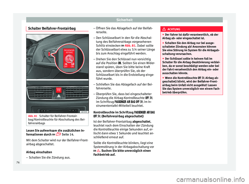 Seat Toledo 2015 Betriebsanleitung (in German) Sicherheit
Schalter Beifahrer-Frontairbag Abb. 81
Schalter für Beifahrer-Frontair-
b ag/K
ontr
ollleuchte für Abschaltung des Bei-
fahrerairbags Lesen Sie aufmerksam die zusätzlichen In-
f
orm
ati Seat Toledo 2015 Betriebsanleitung (in German) Sicherheit
Schalter Beifahrer-Frontairbag Abb. 81
Schalter für Beifahrer-Frontair-
b ag/K
ontr
ollleuchte für Abschaltung des Bei-
fahrerairbags Lesen Sie aufmerksam die zusätzlichen In-
f
orm
ati