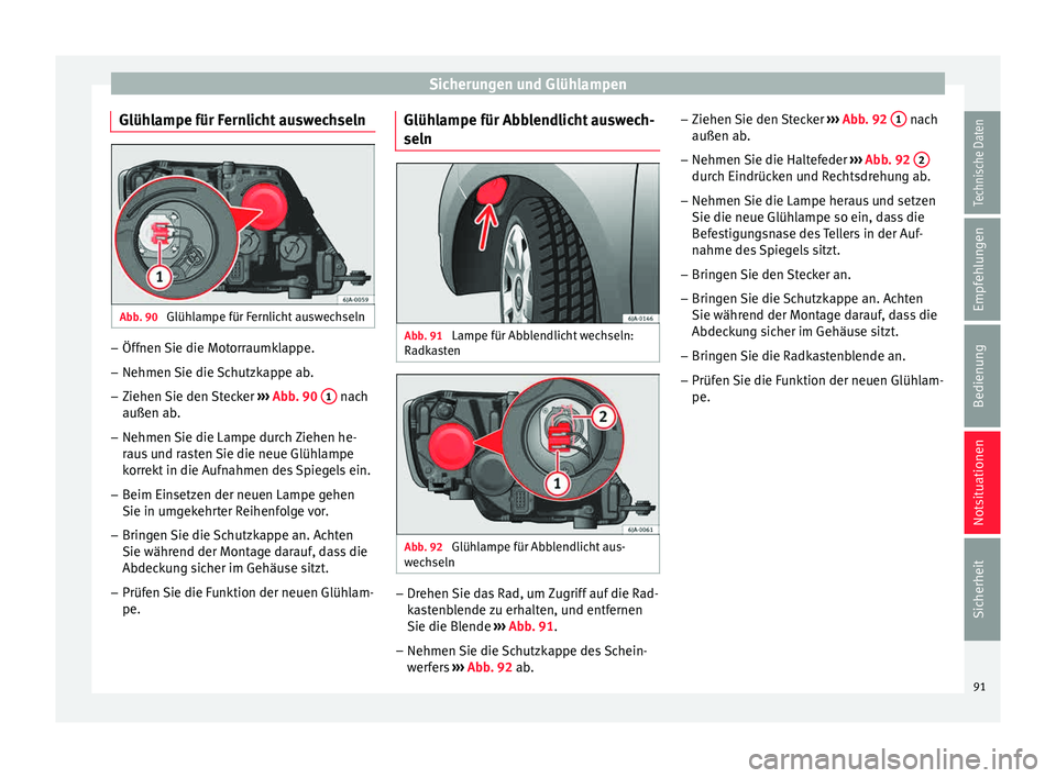 Seat Toledo 2015  Betriebsanleitung (in German) Sicherungen und Glühlampen
Glühlampe für Fernlicht auswechseln Abb. 90 
Glühlampe für Fernlicht auswechseln –
Öffnen Sie die Motorraumklappe.
– Nehmen Sie die Schutzkappe ab.
– Ziehen Sie 