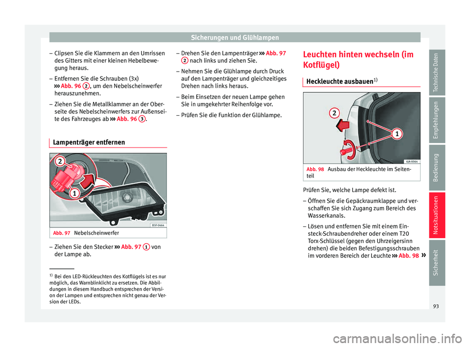 Seat Toledo 2015  Betriebsanleitung (in German) Sicherungen und Glühlampen
– Clip
sen 
Sie die Klammern an den Umrissen
des Gitters mit einer kleinen Hebelbewe- gung heraus.
– Entfernen Sie die Schrauben (3x)
›››
  Abb. 96  2 , um den Ne