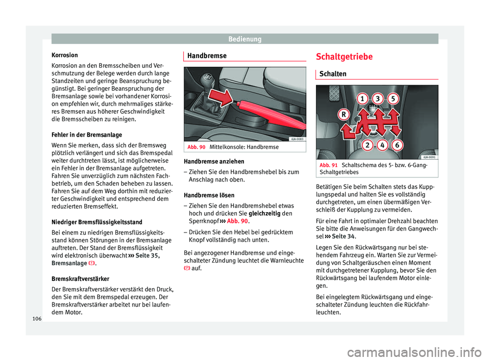 Seat Toledo 2014 Betriebsanleitung (in German) Bedienung
Korrosion
Korrosion an den Bremsscheiben und Ver-
schmutzung der Belege werden durch lange
Standzeiten und geringe Beanspruchung be-
günstigt. Bei geringer Beanspruchung der
Bremsanlage sow Seat Toledo 2014 Betriebsanleitung (in German) Bedienung
Korrosion
Korrosion an den Bremsscheiben und Ver-
schmutzung der Belege werden durch lange
Standzeiten und geringe Beanspruchung be-
günstigt. Bei geringer Beanspruchung der
Bremsanlage sow