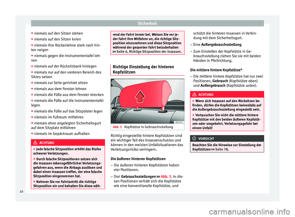 Seat Toledo 2012  Betriebsanleitung (in German) Sicherheit
● niemals auf den Sitzen stehen
● niemals auf den Sitzen knien
● niemals Ihre Rückenlehne stark nach hin-
ten neigen
● niemals gegen die Instrumententafel leh-
nen
● niemals auf 