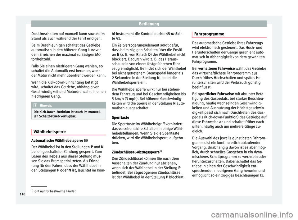 Seat Toledo 2014  Betriebsanleitung (in German) Bedienung
Das Umschalten auf manuell kann sowohl im
Stand als auch während der Fahrt erfolgen.
Beim Beschleunigen schaltet das Getriebe
automatisch in den höheren Gang kurz vor
dem Erreichen der max