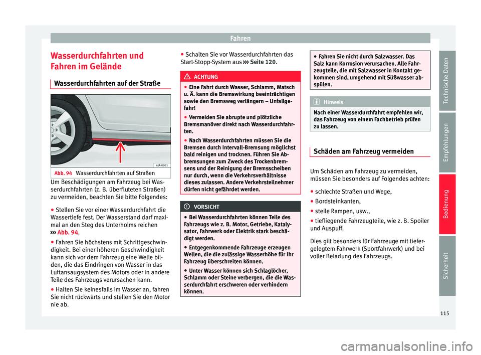 Seat Toledo 2014  Betriebsanleitung (in German) Fahren
Wasserdurchfahrten und
Fahren im Gelände Wasserdurchfahrten auf der Straße Abb. 94 
Wasserdurchfahrten auf Straßen Um Beschädigungen am Fahrzeug bei Was-
serdurchfahrten (z. B. überflutete