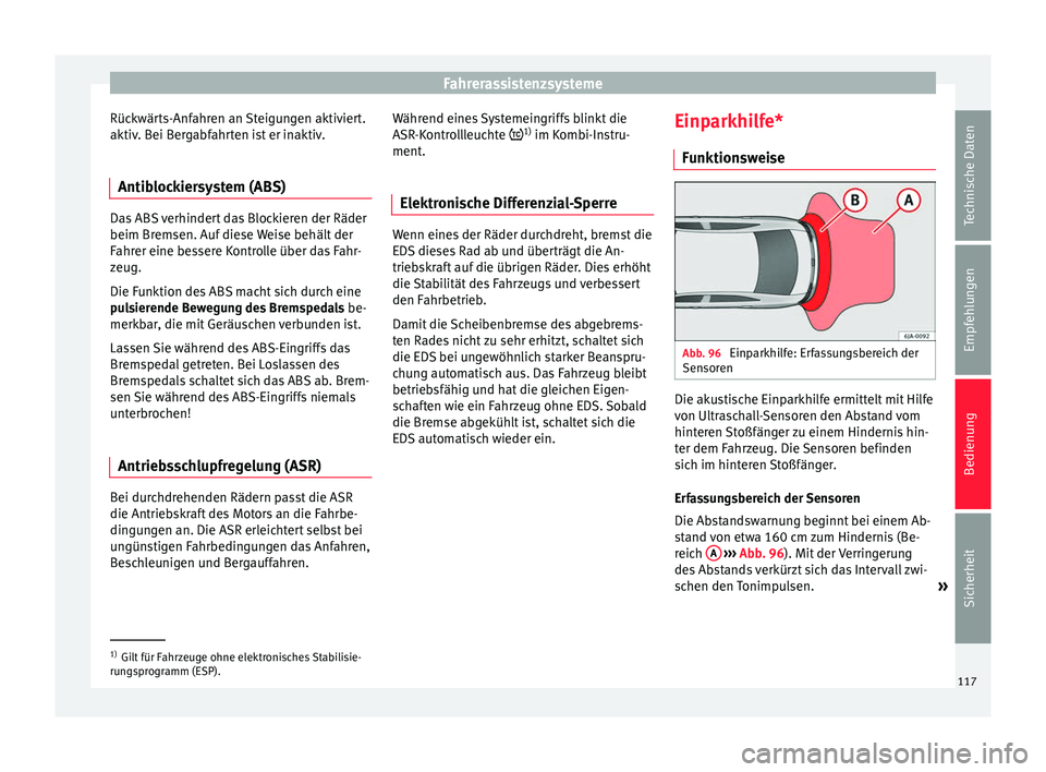 Seat Toledo 2014  Betriebsanleitung (in German) Fahrerassistenzsysteme
Rückwärts-Anfahren an Steigungen aktiviert.
aktiv. Bei Bergabfahrten ist er inaktiv.
Antiblockiersystem (ABS) Das ABS verhindert das Blockieren der Räder
beim Bremsen. Auf di
