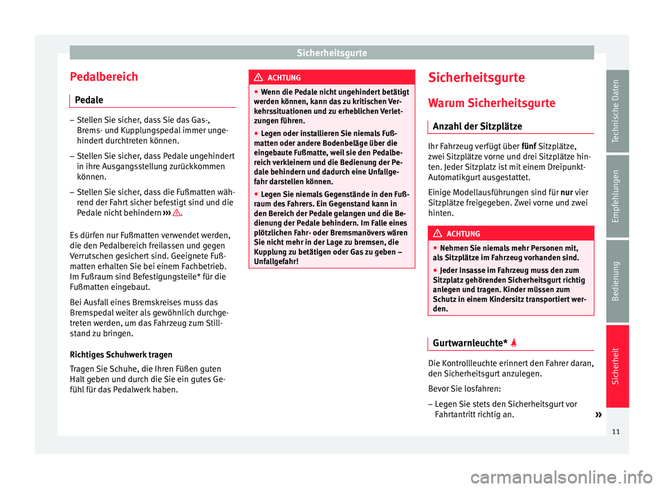 Seat Toledo 2014 Betriebsanleitung (in German) Sicherheitsgurte
Pedalbereich Pedale –
Stellen Sie sicher, dass Sie das Gas-,
Brems- und Kupplungspedal immer unge-
hindert durchtreten können.
– Stellen Sie sicher, dass Pedale ungehindert
in ih Seat Toledo 2014 Betriebsanleitung (in German) Sicherheitsgurte
Pedalbereich Pedale –
Stellen Sie sicher, dass Sie das Gas-,
Brems- und Kupplungspedal immer unge-
hindert durchtreten können.
– Stellen Sie sicher, dass Pedale ungehindert
in ih