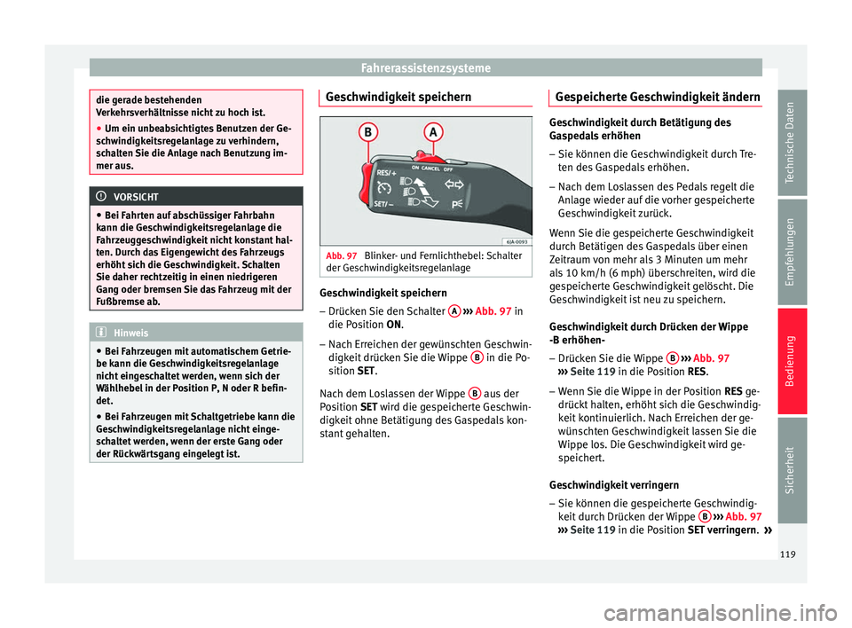 Seat Toledo 2014 Betriebsanleitung (in German) Fahrerassistenzsysteme
die gerade bestehenden
Verkehrsverhältnisse nicht zu hoch ist.
●
Um ein unbeabsichtigtes Benutzen der Ge-
schwindigkeitsregelanlage zu verhindern,
schalten Sie die Anlage nac Seat Toledo 2014 Betriebsanleitung (in German) Fahrerassistenzsysteme
die gerade bestehenden
Verkehrsverhältnisse nicht zu hoch ist.
●
Um ein unbeabsichtigtes Benutzen der Ge-
schwindigkeitsregelanlage zu verhindern,
schalten Sie die Anlage nac